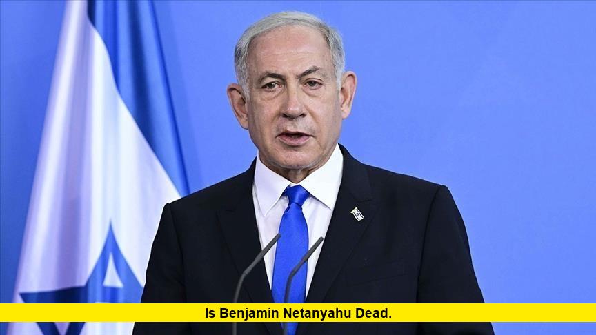 Is Benjamin Netanyahu Dead